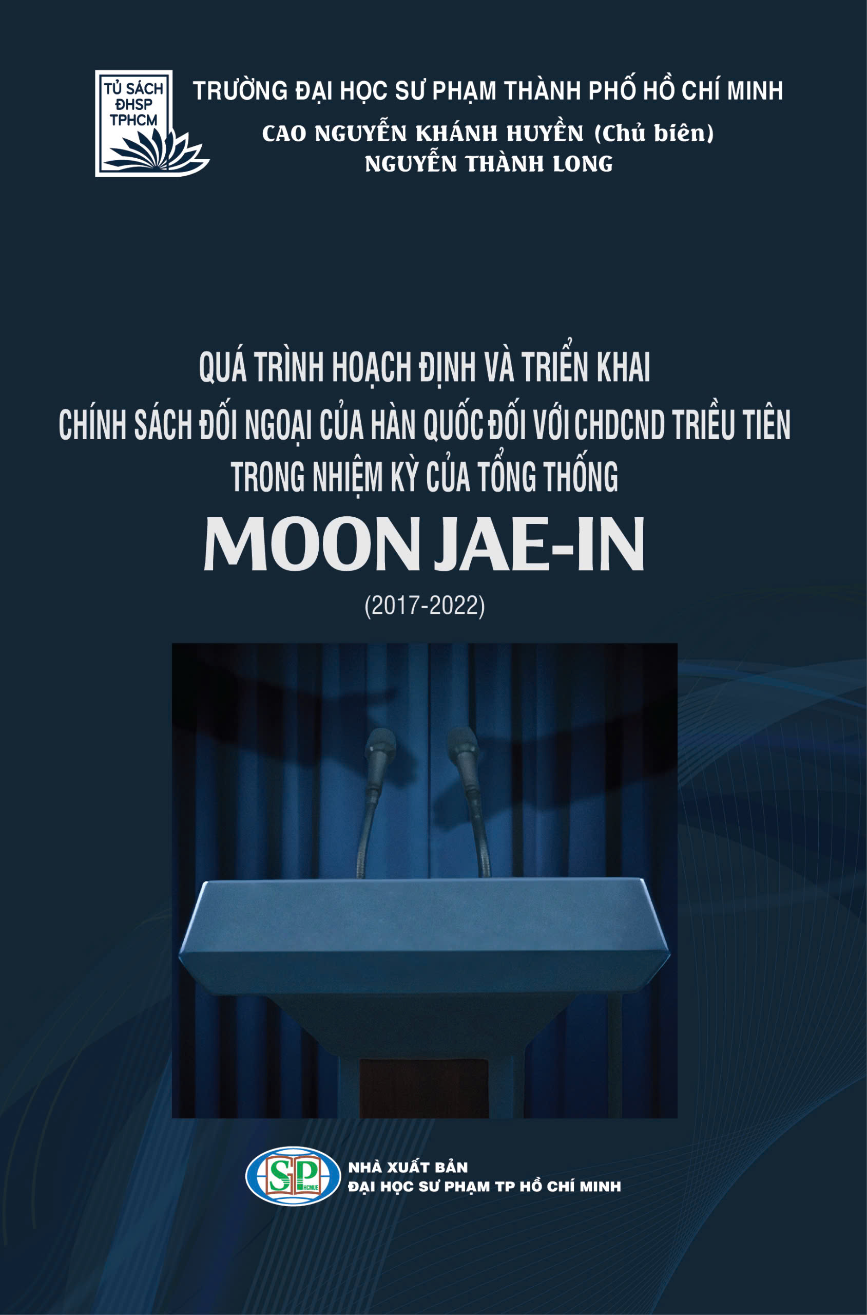 Quá trình hoạch định và triển khai chính sách đối ngoại của Hàn Quốc đối với Cộng hoà Dân chủ Nhân dân Triều Tiên trong nhiệm kỳ của Tổng thống Moon Jae-in (2017 – 2022)
