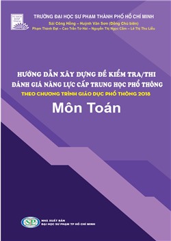 HƯỚNG DẪN XÂY DỰNG ĐỀ KIỂM TRA/THI ĐÁNH GIÁ NĂNG LỰC CẤP THPT THEO CHƯƠNG TRÌNH GIÁO DỤC PHỔ THÔNG 2018 - Môn Toán