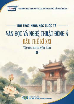 Hội thảo khoa học quốc tế - Văn học và nghệ thuật Đông Á đầu thế kỉ XXI từ góc nhìn văn hoá